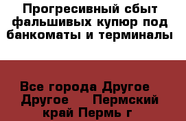 Прогресивный сбыт фальшивых купюр под банкоматы и терминалы. - Все города Другое » Другое   . Пермский край,Пермь г.